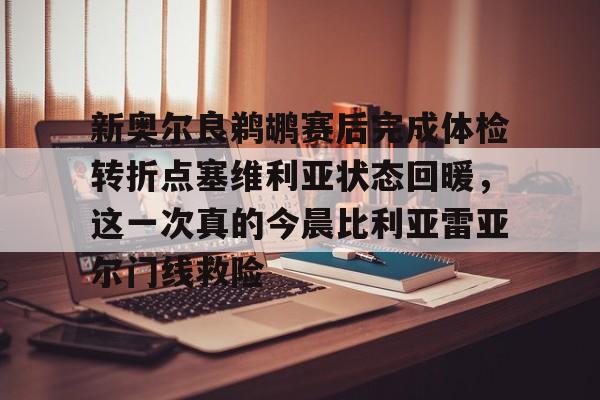 开云手机平台-新奥尔良鹈鹕赛后完成体检转折点塞维利亚状态回暖，这一次真的今晨比利亚雷亚尔门线救险
