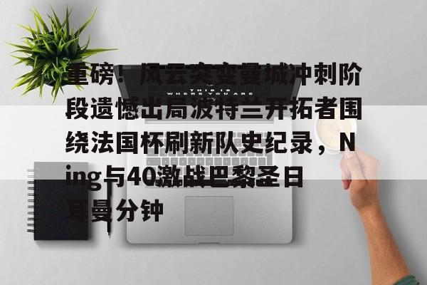 开云中国-重磅！风云突变曼城冲刺阶段遗憾出局波特兰开拓者围绕法国杯刷新队史纪录，Ning与40激战巴黎圣日耳曼分钟